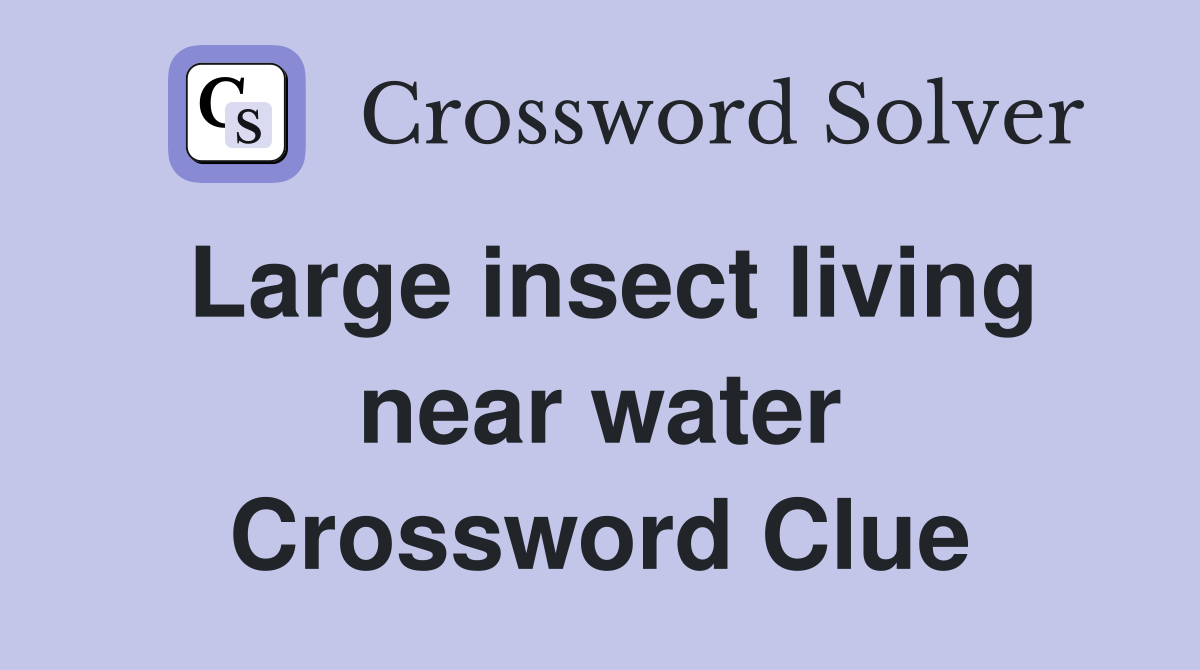 Large insect living near water Crossword Clue Answers Crossword Solver